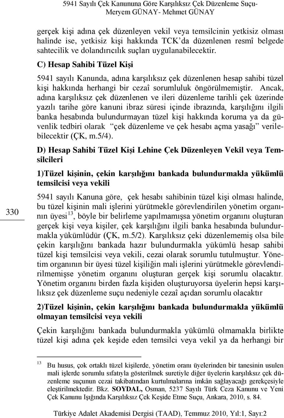 Ancak, adına karşılıksız çek düzenlenen ve ileri düzenleme tarihli çek üzerinde yazılı tarihe göre kanuni ibraz süresi içinde ibrazında, karşılığını ilgili banka hesabında bulundurmayan tüzel kişi