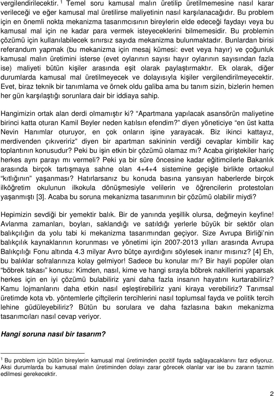 Bu problemin çözümü için kullanılabilecek sınırsız sayıda mekanizma bulunmaktadır.