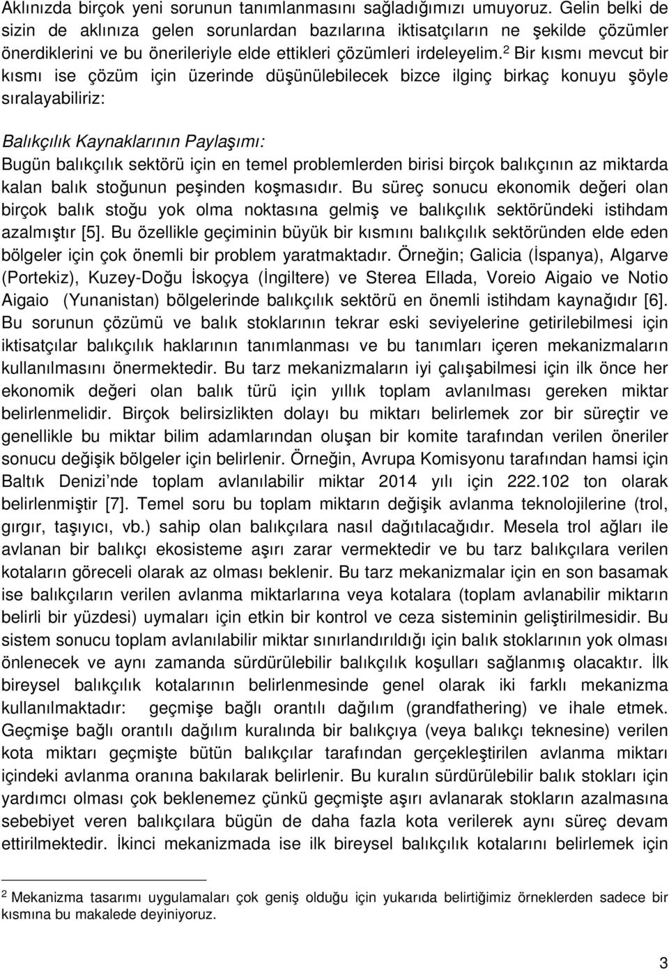 2 Bir kısmı mevcut bir kısmı ise çözüm için üzerinde düşünülebilecek bizce ilginç birkaç konuyu şöyle sıralayabiliriz: Balıkçılık Kaynaklarının Paylaşımı: Bugün balıkçılık sektörü için en temel