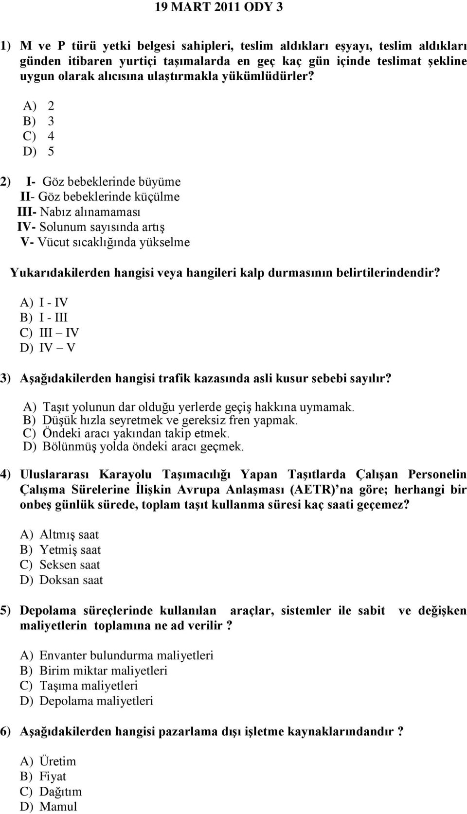 A) 2 B) 3 C) 4 D) 5 2) I- Göz bebeklerinde büyüme II- Göz bebeklerinde küçülme III- Nabız alınamaması IV- Solunum sayısında artış V- Vücut sıcaklığında yükselme Yukarıdakilerden hangisi veya