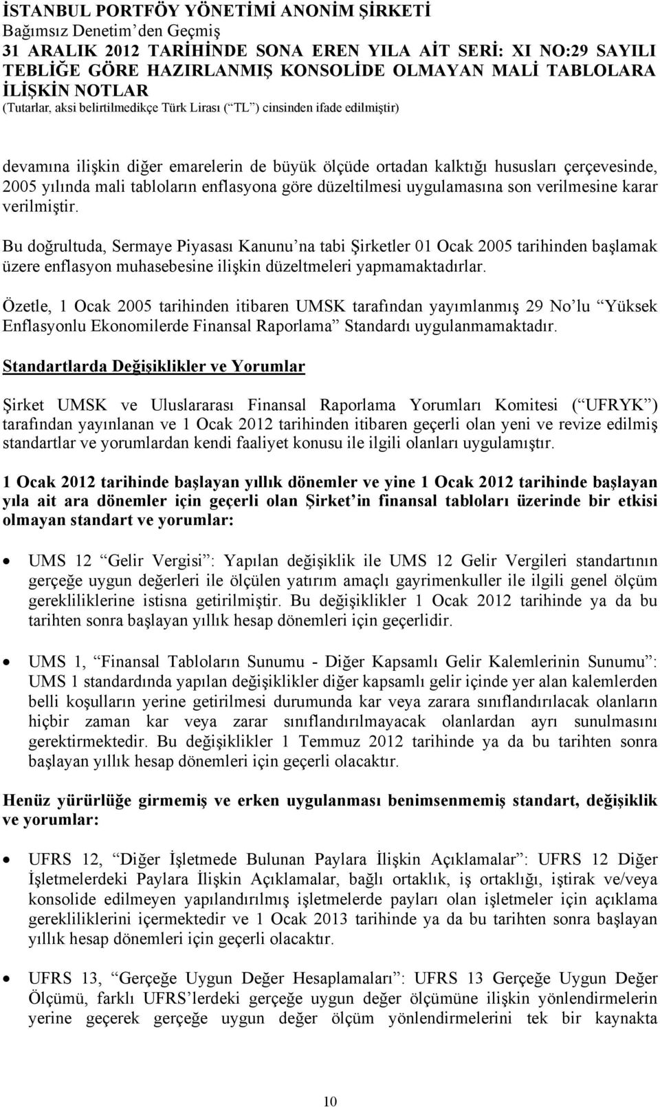 Bu doğrultuda, Sermaye Piyasası Kanunu na tabi Şirketler 01 Ocak 2005 tarihinden başlamak üzere enflasyon muhasebesine ilişkin düzeltmeleri yapmamaktadırlar.