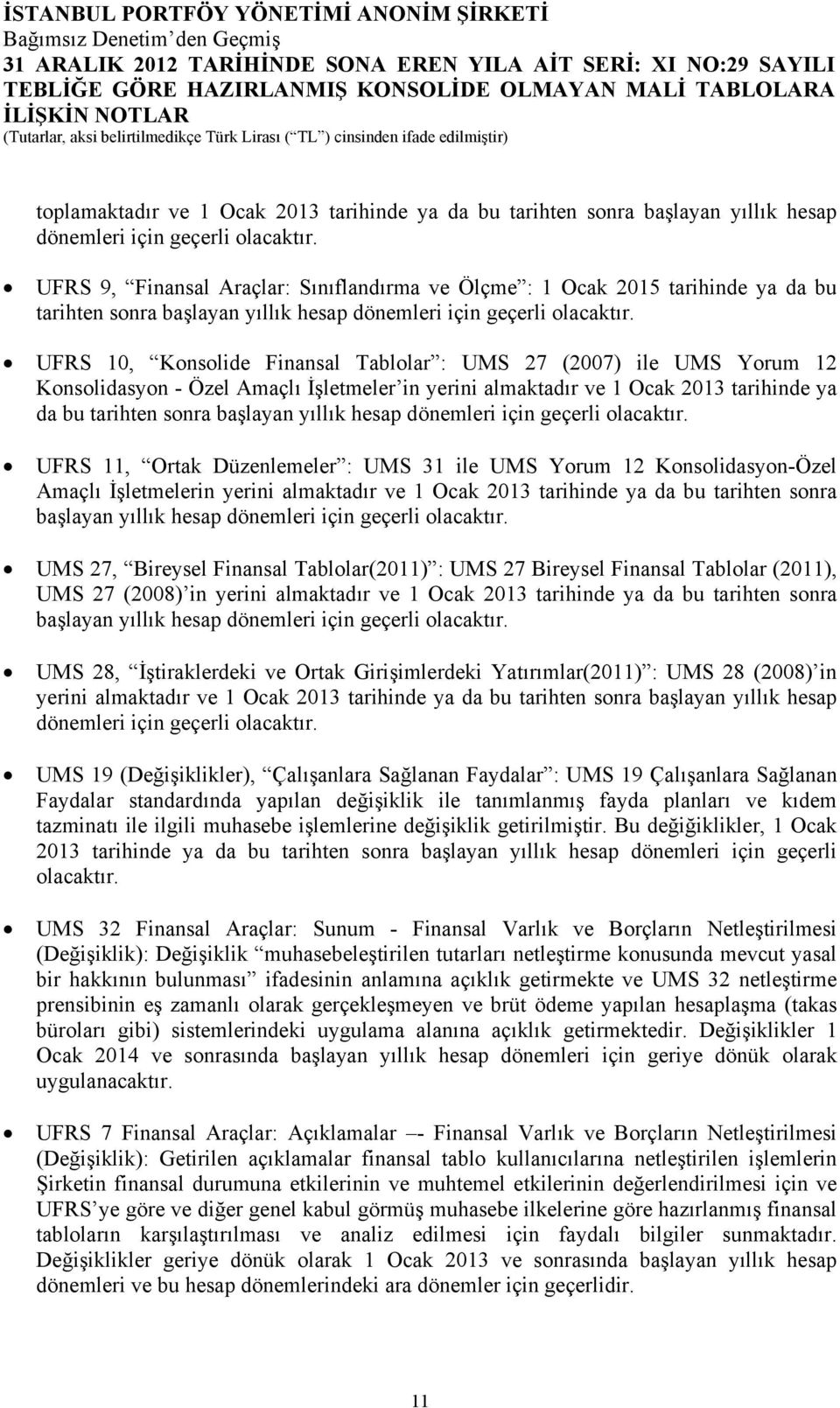 UFRS 10, Konsolide Finansal Tablolar : UMS 27 (2007) ile UMS Yorum 12 Konsolidasyon - Özel Amaçlı İşletmeler in yerini almaktadır ve 1 Ocak 2013 tarihinde ya da bu tarihten sonra başlayan yıllık