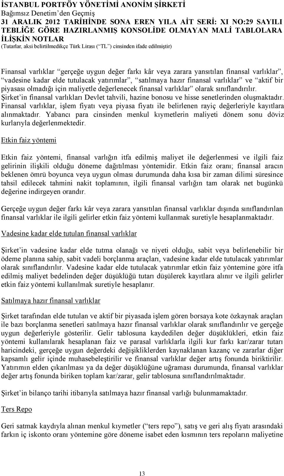 Şirket in finansal varlıkları Devlet tahvili, hazine bonosu ve hisse senetlerinden oluşmaktadır.