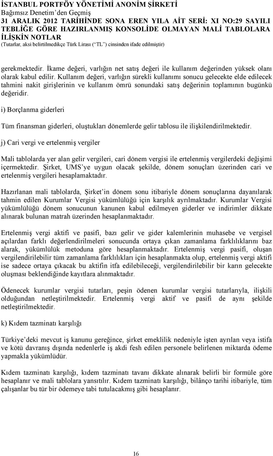 Kullanım değeri, varlığın sürekli kullanımı sonucu gelecekte elde edilecek tahmini nakit girişlerinin ve kullanım ömrü sonundaki satış değerinin toplamının bugünkü değeridir.