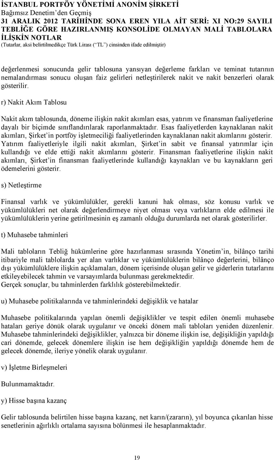 r) Nakit Akım Tablosu Nakit akım tablosunda, döneme ilişkin nakit akımları esas, yatırım ve finansman faaliyetlerine dayalı bir biçimde sınıflandırılarak raporlanmaktadır.