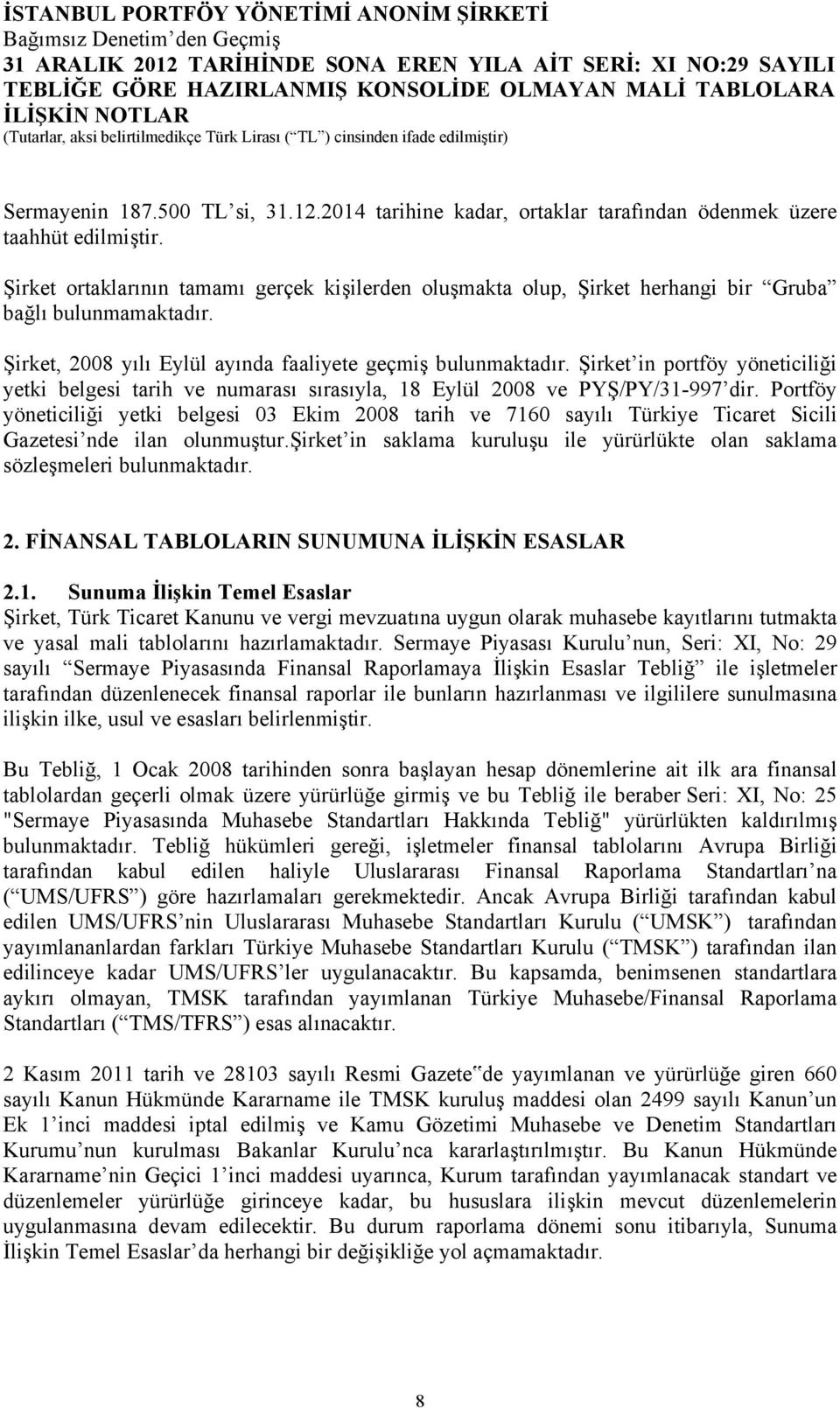 Şirket in portföy yöneticiliği yetki belgesi tarih ve numarası sırasıyla, 18 Eylül 2008 ve PYŞ/PY/31-997 dir.