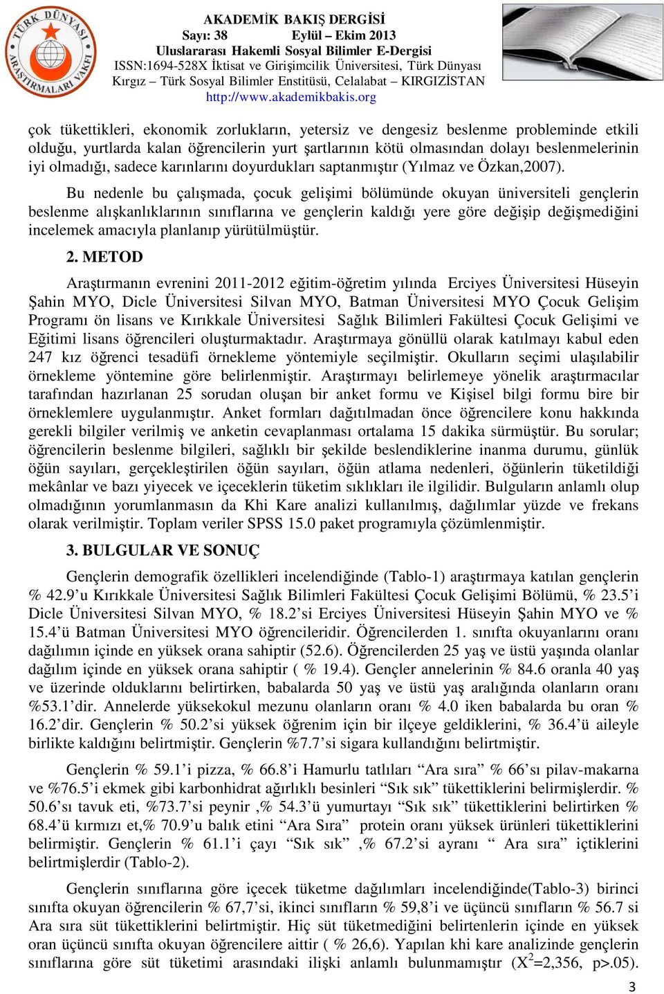 Bu nedenle bu çalışmada, çocuk gelişimi bölümünde okuyan üniversiteli gençlerin beslenme alışkanlıklarının sınıflarına ve gençlerin kaldığı yere göre değişip değişmediğini incelemek amacıyla