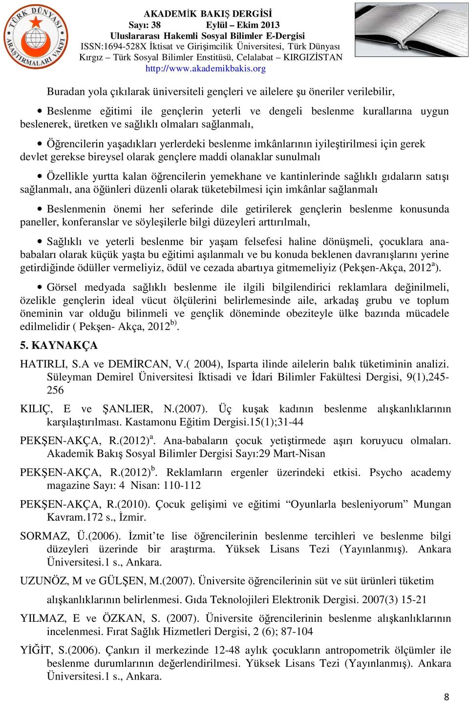 yemekhane ve kantinlerinde sağlıklı gıdaların satışı sağlanmalı, ana öğünleri düzenli olarak tüketebilmesi için imkânlar sağlanmalı Beslenmenin önemi her seferinde dile getirilerek gençlerin beslenme