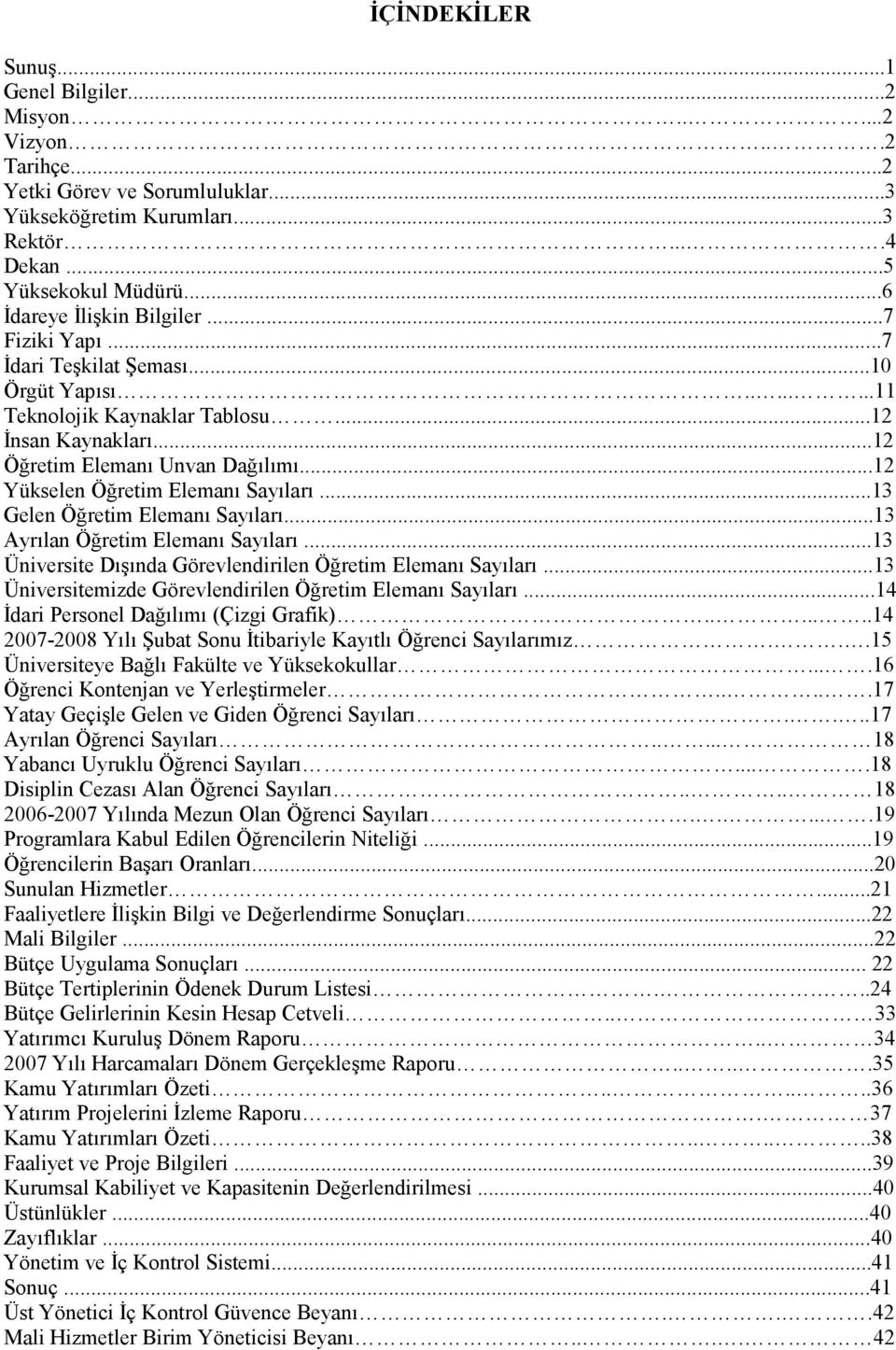 ..12 Yükselen Öğretim Elemanı Sayıları...13 Gelen Öğretim Elemanı Sayıları...13 Ayrılan Öğretim Elemanı Sayıları...13 Üniversite Dışında Görevlendirilen Öğretim Elemanı Sayıları.