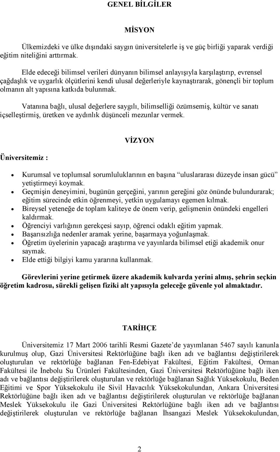 yapısına katkıda bulunmak. Vatanına bağlı, ulusal değerlere saygılı, bilimselliği özümsemiş, kültür ve sanatı içselleştirmiş, üretken ve aydınlık düşünceli mezunlar vermek.