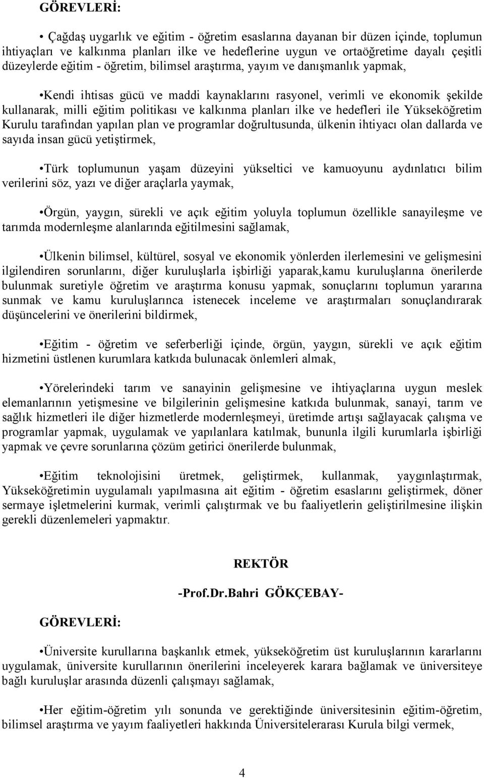 planları ilke ve hedefleri ile Yükseköğretim Kurulu tarafından yapılan plan ve programlar doğrultusunda, ülkenin ihtiyacı olan dallarda ve sayıda insan gücü yetiştirmek, Türk toplumunun yaşam