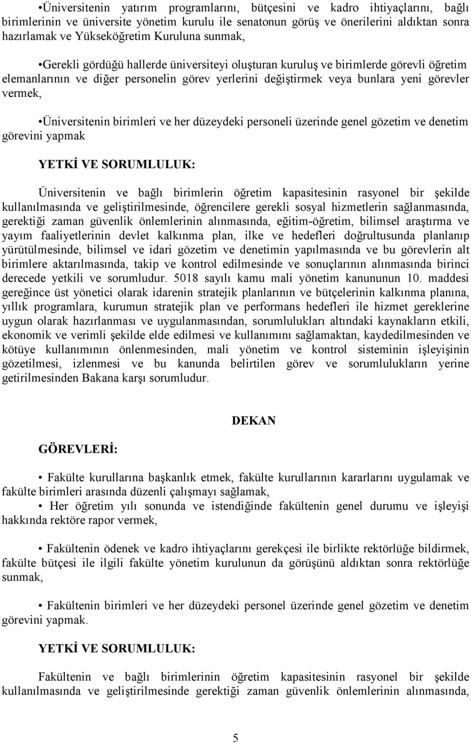 Üniversitenin birimleri ve her düzeydeki personeli üzerinde genel gözetim ve denetim görevini yapmak YETKĐ VE SORUMLULUK: Üniversitenin ve bağlı birimlerin öğretim kapasitesinin rasyonel bir şekilde