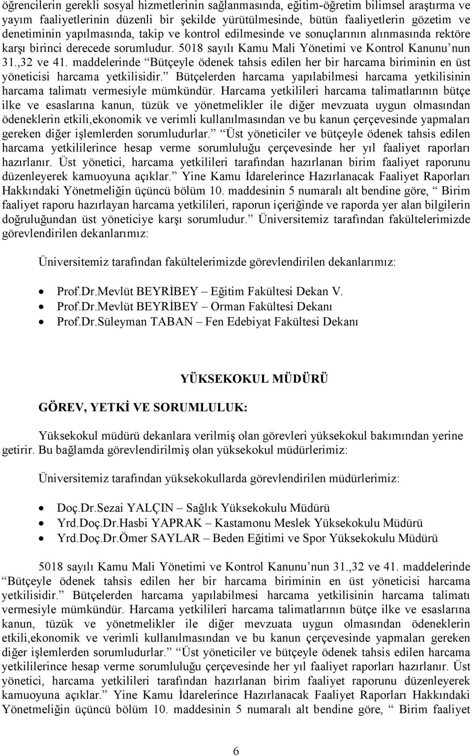 maddelerinde Bütçeyle ödenek tahsis edilen her bir harcama biriminin en üst yöneticisi harcama yetkilisidir.