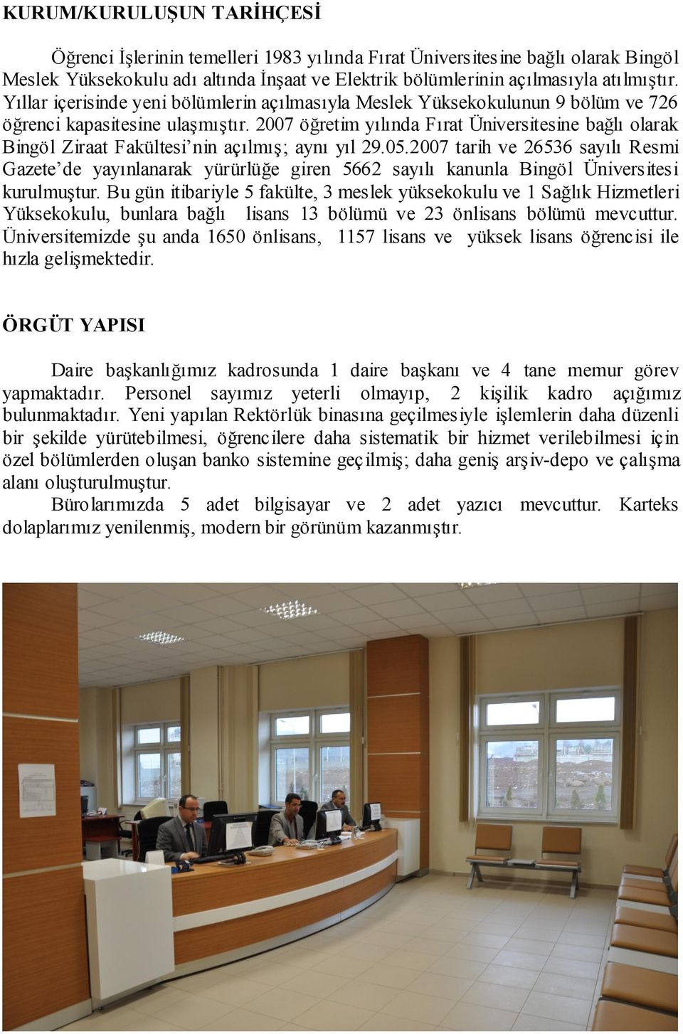 2007 öğretim yılında Fırat Üniversitesine bağlı olarak Bingöl Ziraat Fakültesi nin açılmıģ; aynı yıl 29.05.