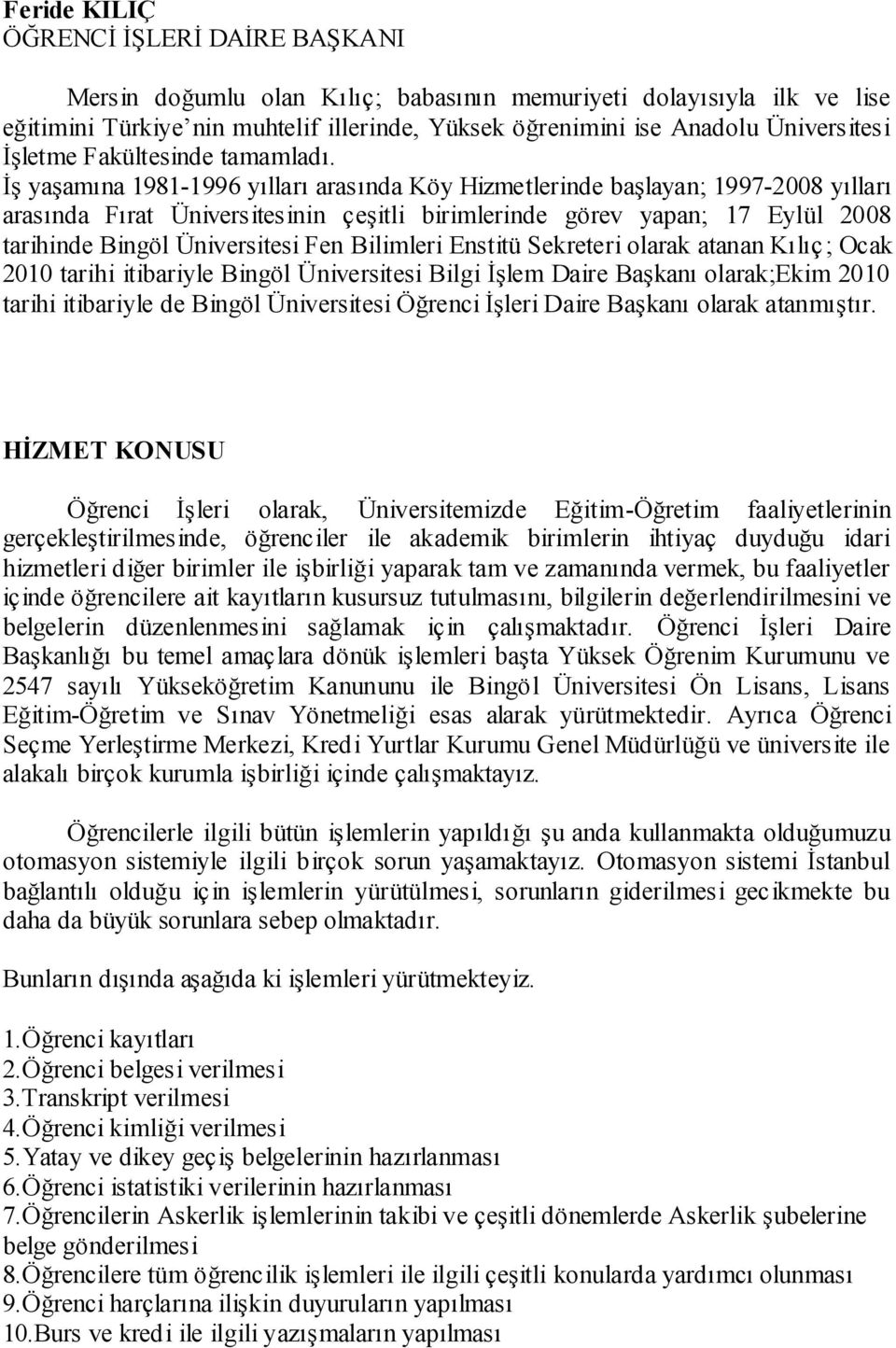 ĠĢ yaģamına 1981-1996 yılları arasında Köy Hizmetlerinde baģlayan; 1997-2008 yılları arasında Fırat Üniversitesinin çeģitli birimlerinde görev yapan; 17 Eylül 2008 tarihinde Bingöl Üniversitesi Fen