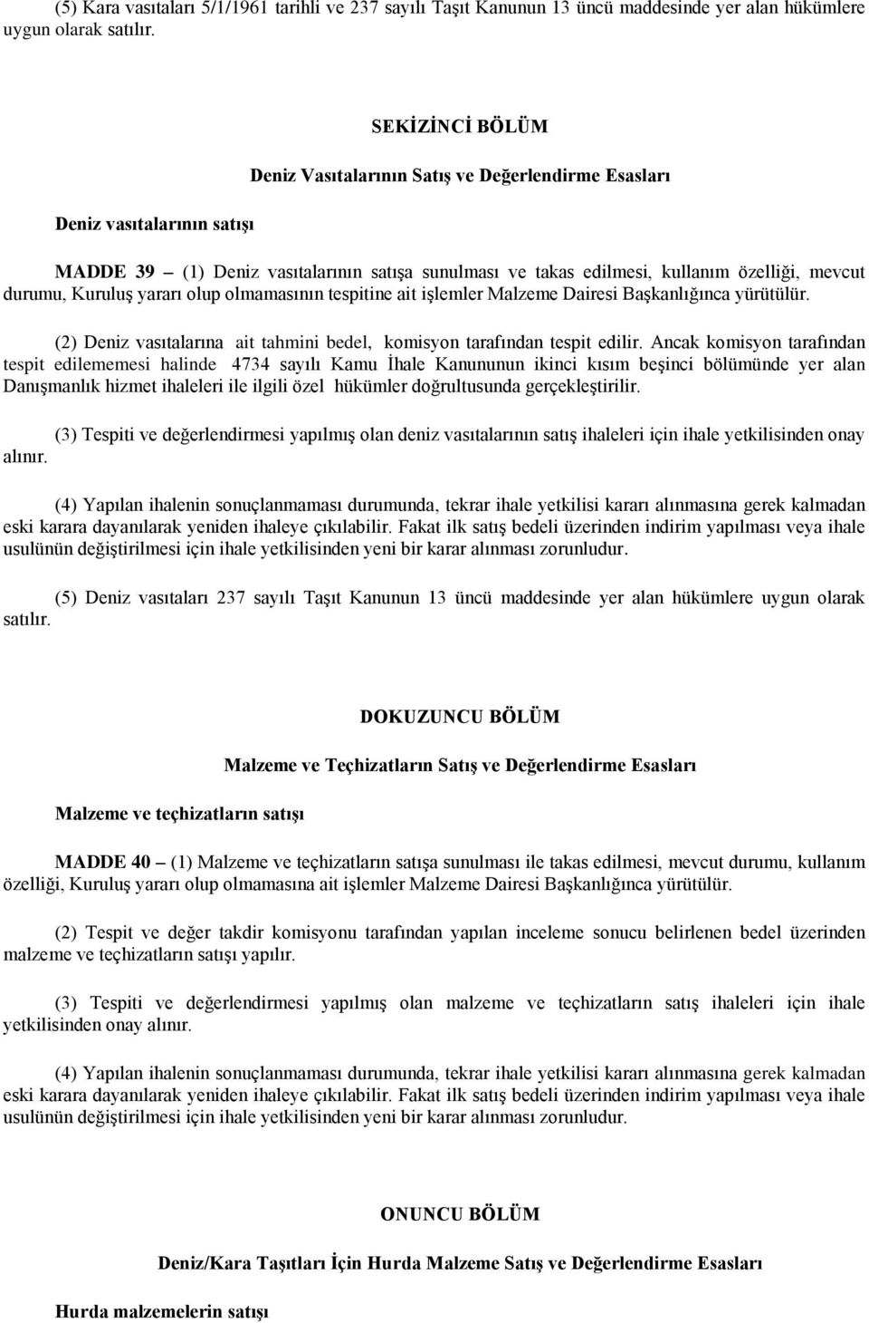 Kuruluş yararı olup olmamasının tespitine ait işlemler Malzeme Dairesi Başkanlığınca yürütülür. (2) Deniz vasıtalarına ait tahmini bedel, komisyon tarafından tespit edilir.