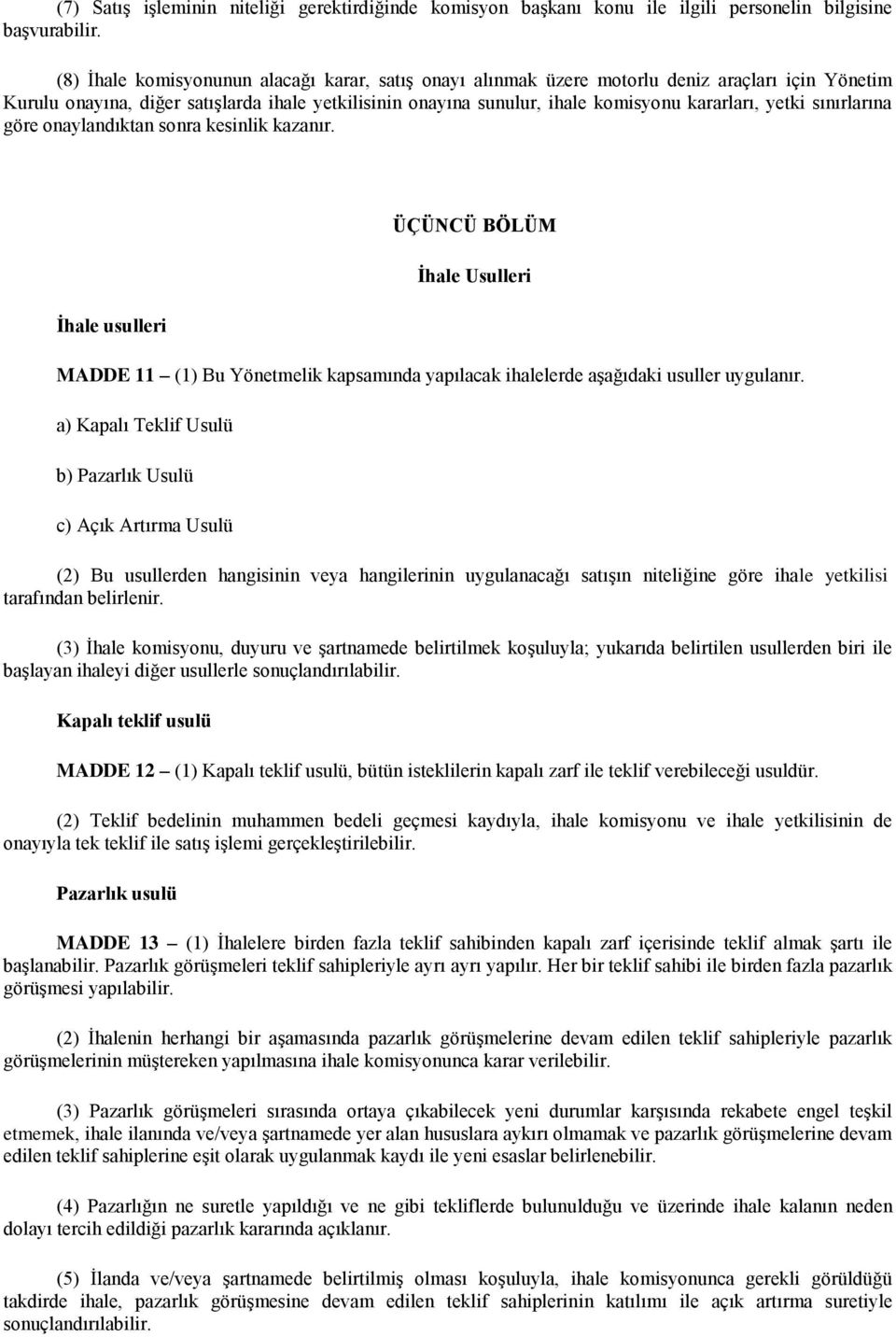 yetki sınırlarına göre onaylandıktan sonra kesinlik kazanır. İhale usulleri ÜÇÜNCÜ BÖLÜM İhale Usulleri MADDE 11 (1) Bu Yönetmelik kapsamında yapılacak ihalelerde aşağıdaki usuller uygulanır.