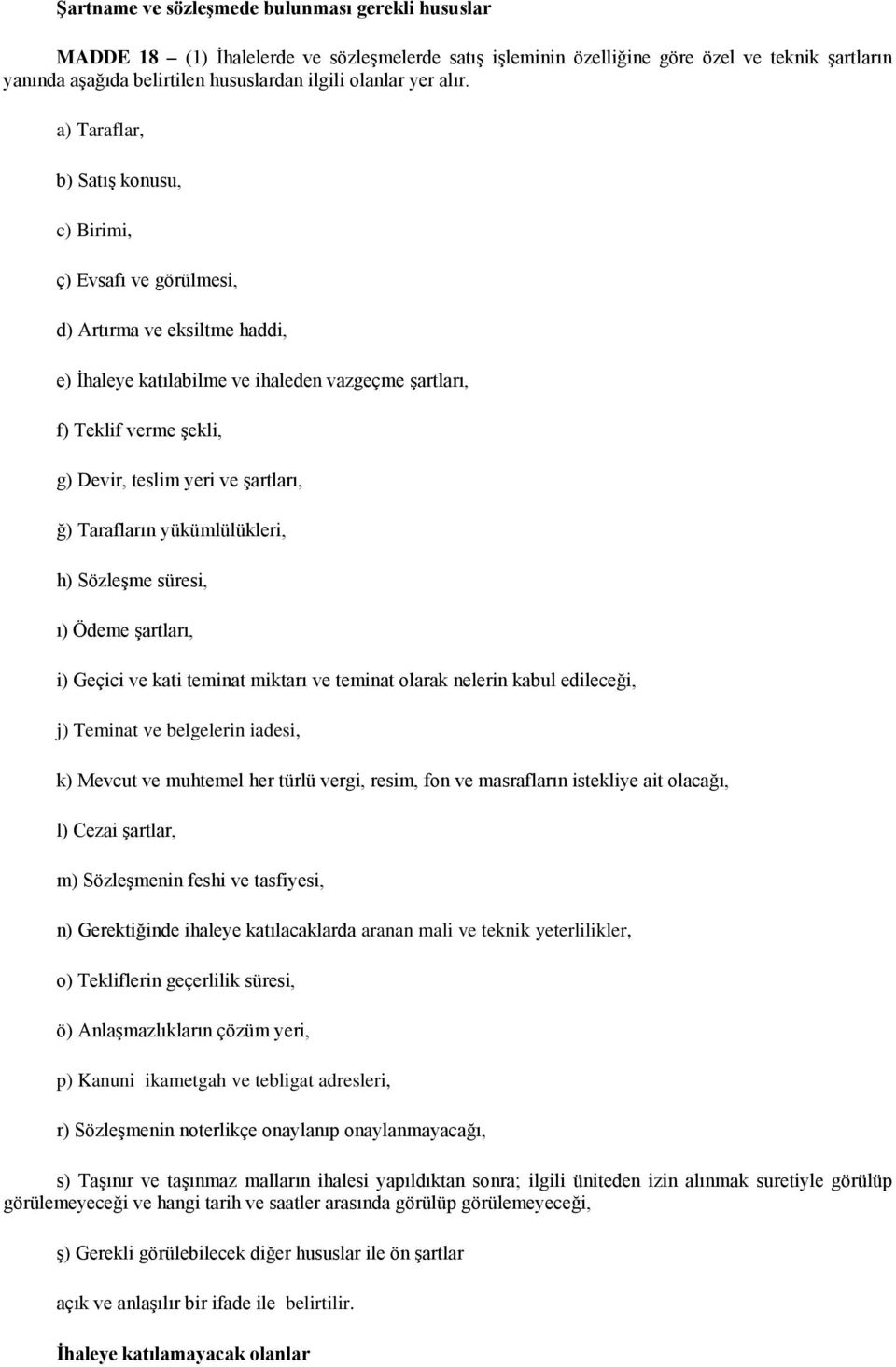 a) Taraflar, b) Satış konusu, c) Birimi, ç) Evsafı ve görülmesi, d) Artırma ve eksiltme haddi, e) İhaleye katılabilme ve ihaleden vazgeçme şartları, f) Teklif verme şekli, g) Devir, teslim yeri ve