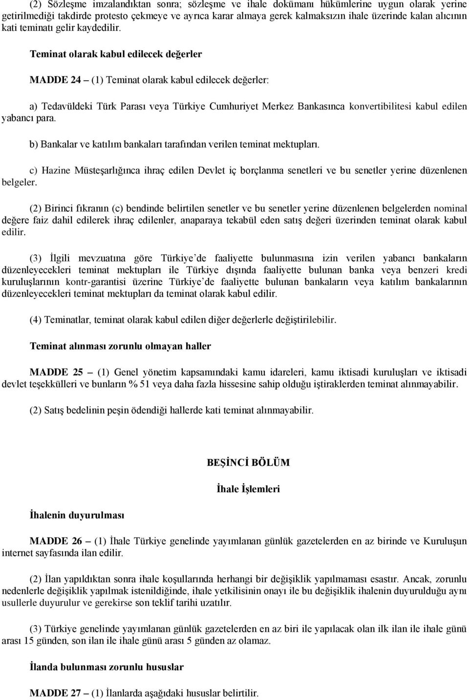 Teminat olarak kabul edilecek değerler MADDE 24 (1) Teminat olarak kabul edilecek değerler: a) Tedavüldeki Türk Parası veya Türkiye Cumhuriyet Merkez Bankasınca konvertibilitesi kabul edilen yabancı