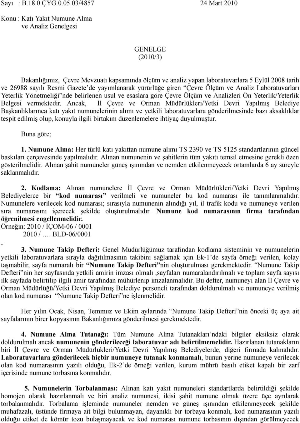 Torbalama işleminde numuneler nemden ve güneş ışınından etkilenmeyecek şekilde muhafazalı, üstünde firmaya ait bilgi bulunmayan, dayanıklı bir torbaya konmalı, kod numarasının yazılı olduğu etiket de