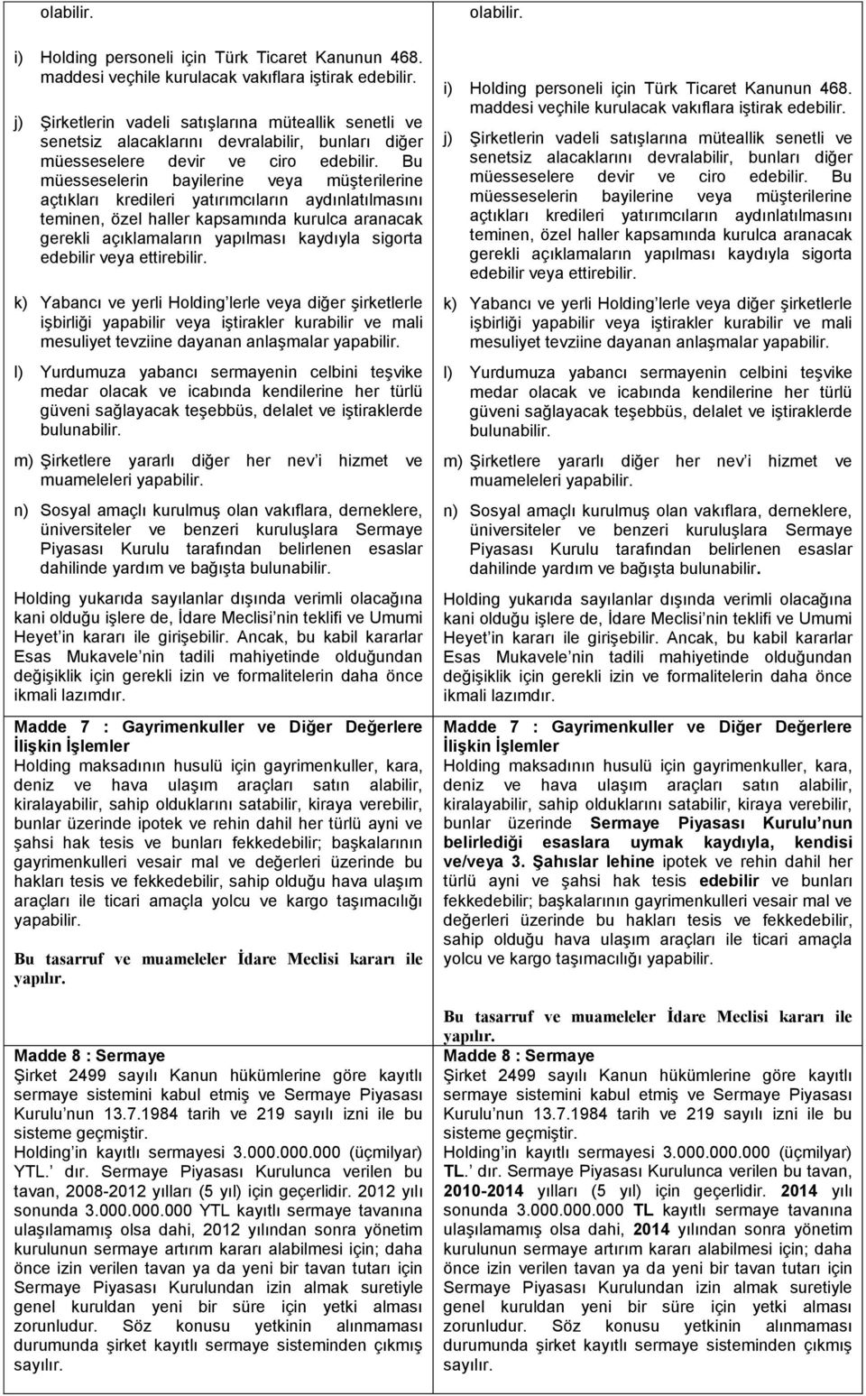 Bu müesseselerin bayilerine veya müşterilerine açtıkları kredileri yatırımcıların aydınlatılmasını teminen, özel haller kapsamında kurulca aranacak gerekli açıklamaların yapılması kaydıyla sigorta