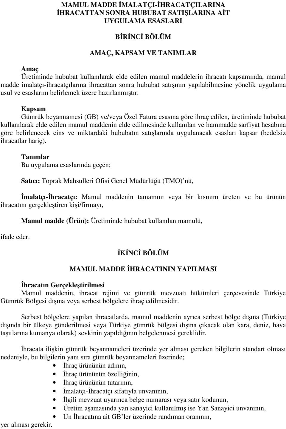 Kapsam Gümrük beyannamesi (GB) ve/veya Özel Fatura esasına göre ihraç edilen, üretiminde hububat kullanılarak elde edilen mamul maddenin elde edilmesinde kullanılan ve hammadde sarfiyat hesabına göre