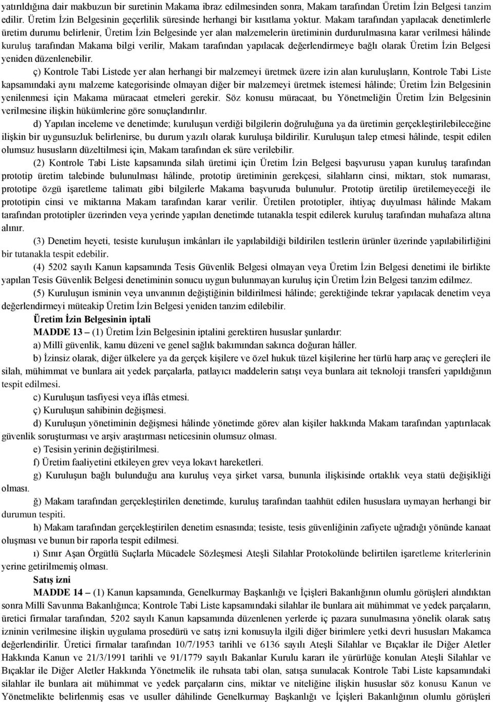 Makam tarafından yapılacak denetimlerle üretim durumu belirlenir, Üretim İzin Belgesinde yer alan malzemelerin üretiminin durdurulmasına karar verilmesi hâlinde kuruluş tarafından Makama bilgi