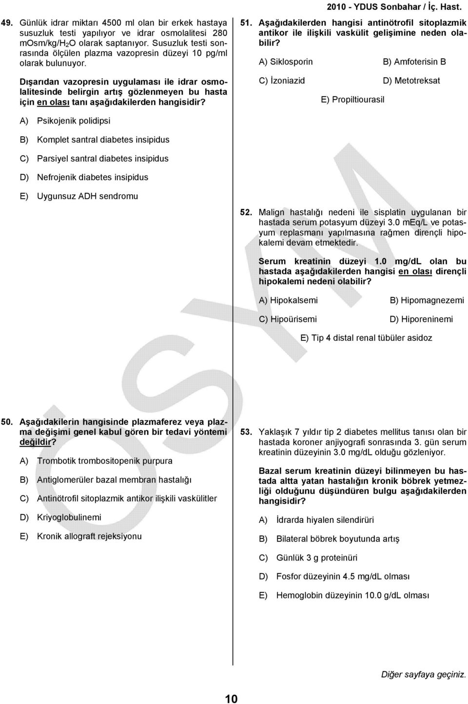 Dışarıdan vazopresin uygulaması ile idrar osmolalitesinde belirgin artış gözlenmeyen bu hasta için en olası tanı aşağıdakilerden hangisidir? 51.