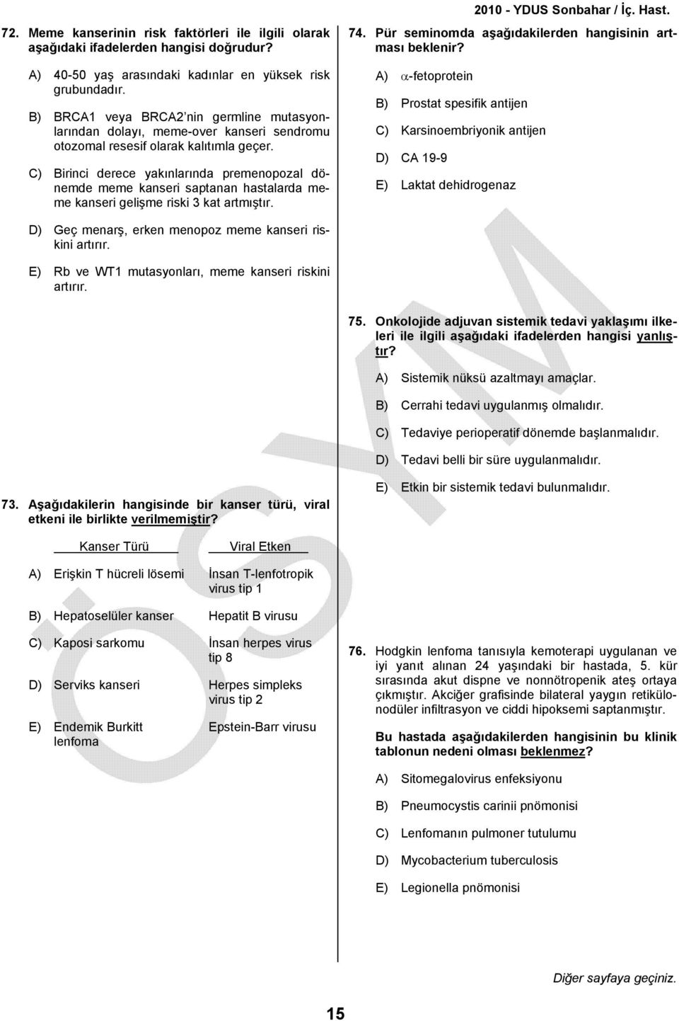 C) Birinci derece yakınlarında premenopozal dönemde meme kanseri saptanan hastalarda meme kanseri gelişme riski 3 kat artmıştır. 74. Pür seminomda aşağıdakilerden hangisinin artması beklenir?