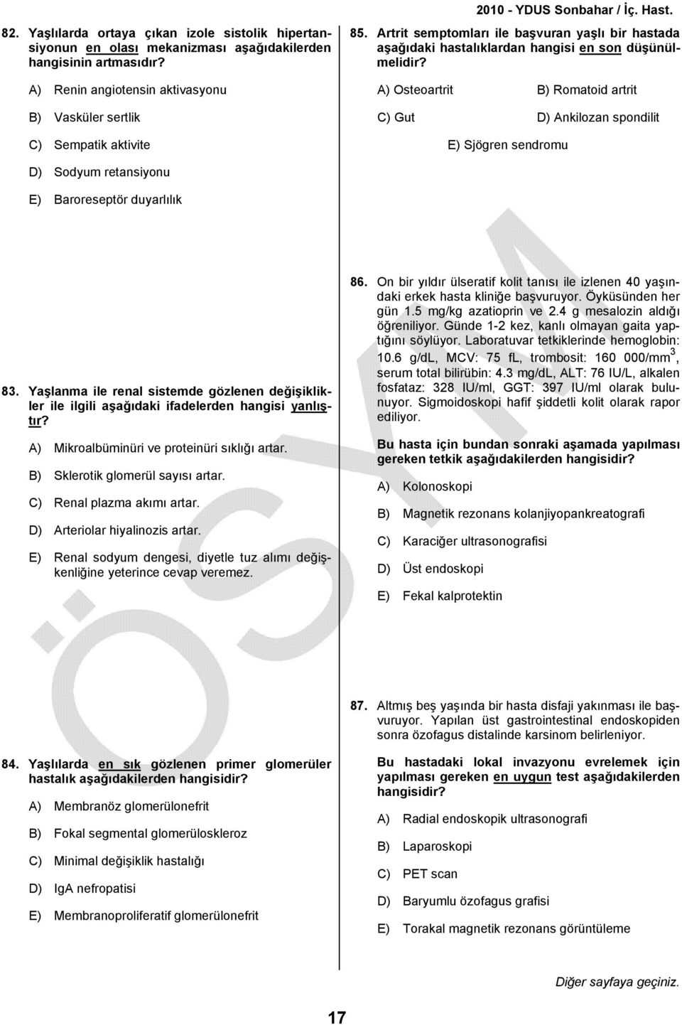 A) Osteoartrit B) Romatoid artrit C) Gut D) Ankilozan spondilit E) Sjögren sendromu D) Sodyum retansiyonu E) Baroreseptör duyarlılık 83.