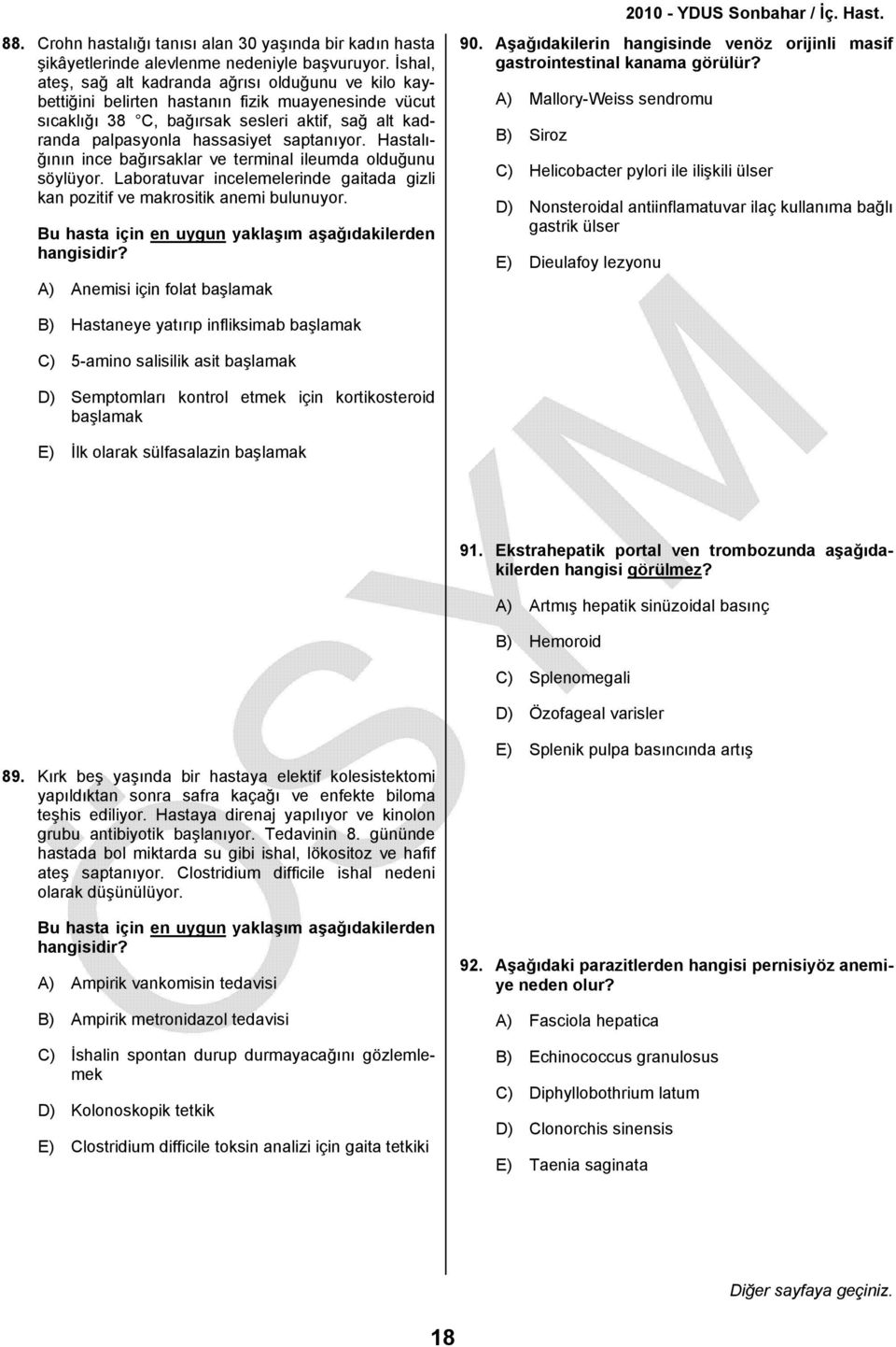 saptanıyor. Hastalığının ince bağırsaklar ve terminal ileumda olduğunu söylüyor. Laboratuvar incelemelerinde gaitada gizli kan pozitif ve makrositik anemi bulunuyor.