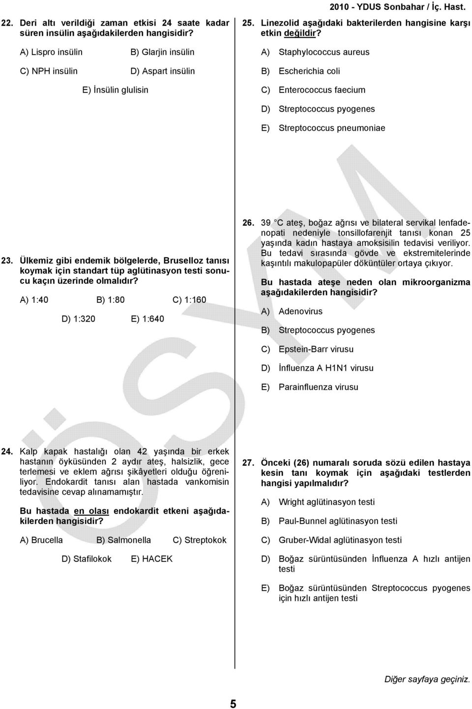 Ülkemiz gibi endemik bölgelerde, Bruselloz tanısı koymak için standart tüp aglütinasyon testi sonucu kaçın üzerinde olmalıdır? A) 1:40 B) 1:80 C) 1:160 D) 1:320 E) 1:640 26.