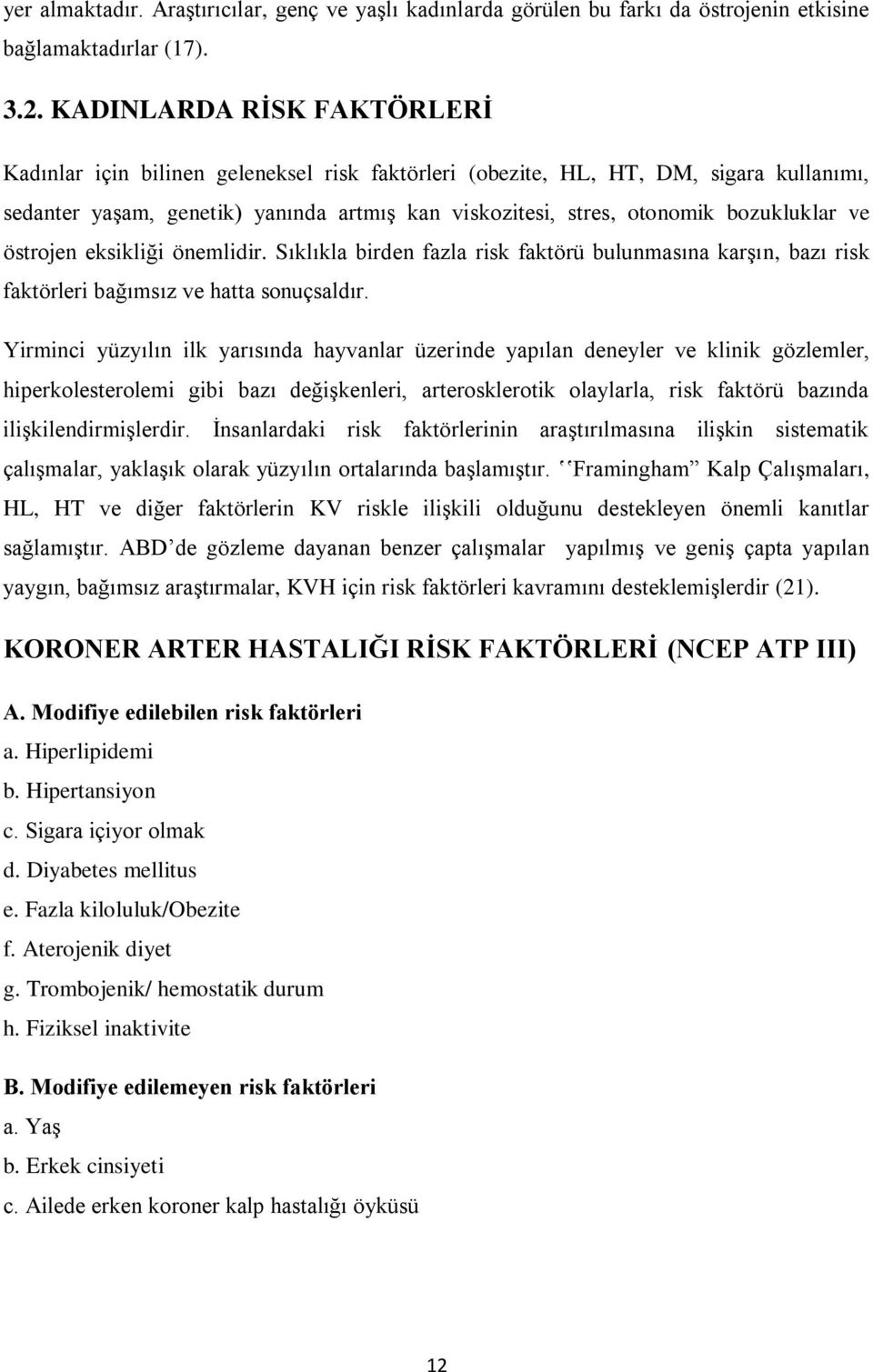 bozukluklar ve östrojen eksikliği önemlidir. Sıklıkla birden fazla risk faktörü bulunmasına karşın, bazı risk faktörleri bağımsız ve hatta sonuçsaldır.