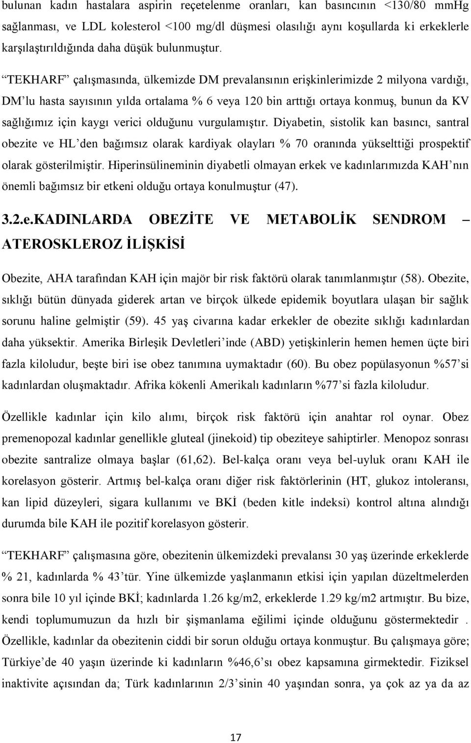 TEKHARF çalışmasında, ülkemizde DM prevalansının erişkinlerimizde 2 milyona vardığı, DM lu hasta sayısının yılda ortalama % 6 veya 120 bin arttığı ortaya konmuş, bunun da KV sağlığımız için kaygı