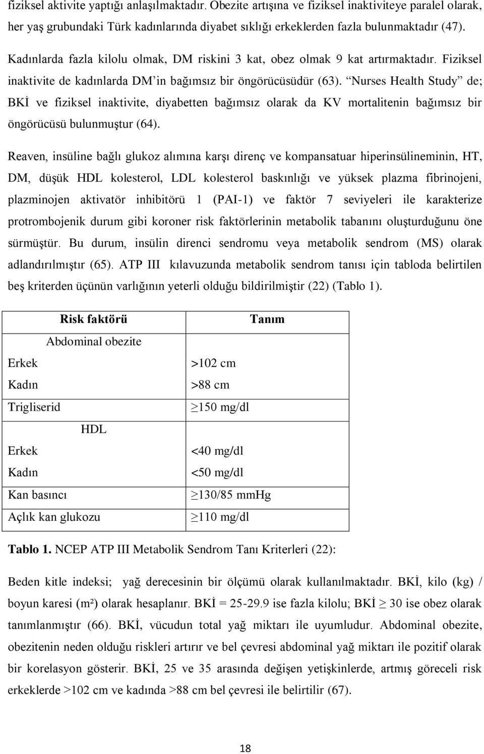 Nurses Health Study de; BKİ ve fiziksel inaktivite, diyabetten bağımsız olarak da KV mortalitenin bağımsız bir öngörücüsü bulunmuştur (64).