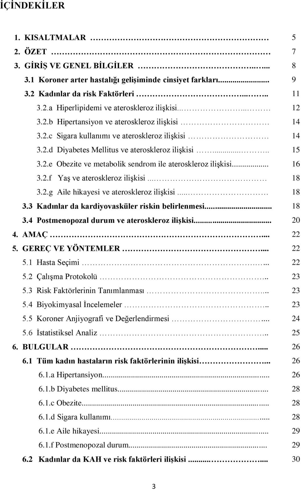 .. 16 3.2.f Yaş ve ateroskleroz ilişkisi... 18 3.2.g Aile hikayesi ve ateroskleroz ilişkisi... 18 3.3 Kadınlar da kardiyovasküler riskin belirlenmesi... 18 3.4 Postmenopozal durum ve ateroskleroz iliģkisi.