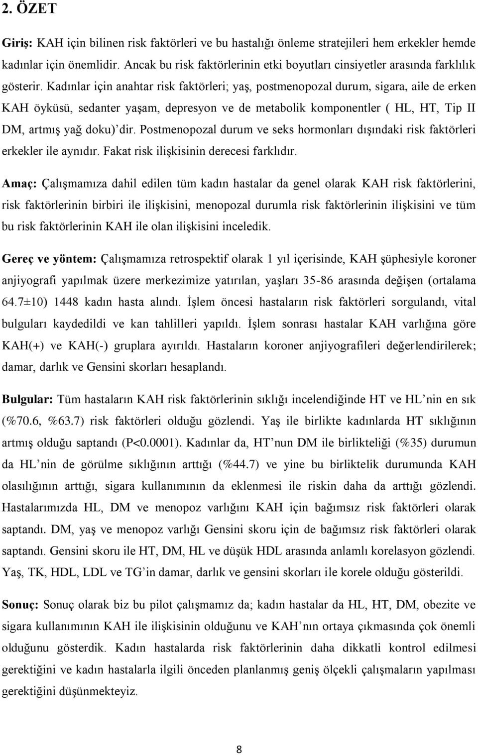 Kadınlar için anahtar risk faktörleri; yaş, postmenopozal durum, sigara, aile de erken KAH öyküsü, sedanter yaşam, depresyon ve de metabolik komponentler ( HL, HT, Tip II DM, artmış yağ doku) dir.