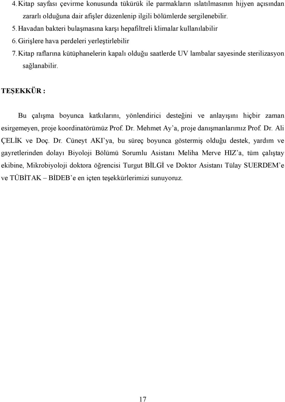 Kitap raflarına kütüphanelerin kapalı olduğu saatlerde UV lambalar sayesinde sterilizasyon sağlanabilir.