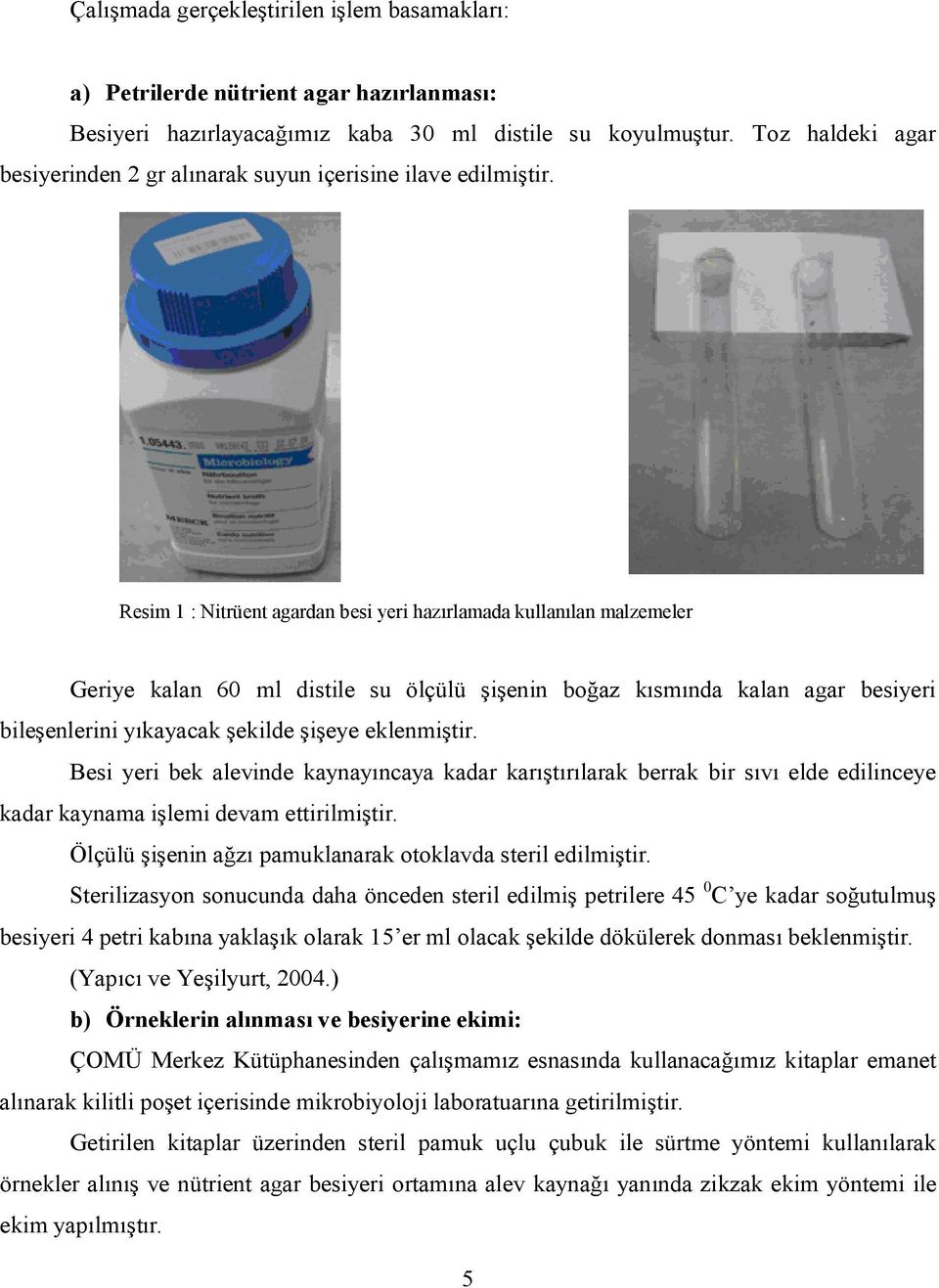 Resim 1 : Nitrüent agardan besi yeri hazırlamada kullanılan malzemeler Geriye kalan 60 ml distile su ölçülü şişenin boğaz kısmında kalan agar besiyeri bileşenlerini yıkayacak şekilde şişeye