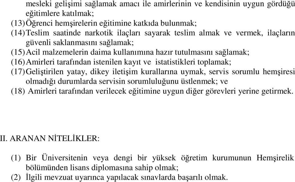 toplamak; (17) Geliştirilen yatay, dikey iletişim kurallarına uymak, servis sorumlu hemşiresi olmadığı durumlarda servisin sorumluluğunu üstlenmek; ve (18) Amirleri tarafından verilecek eğitimine