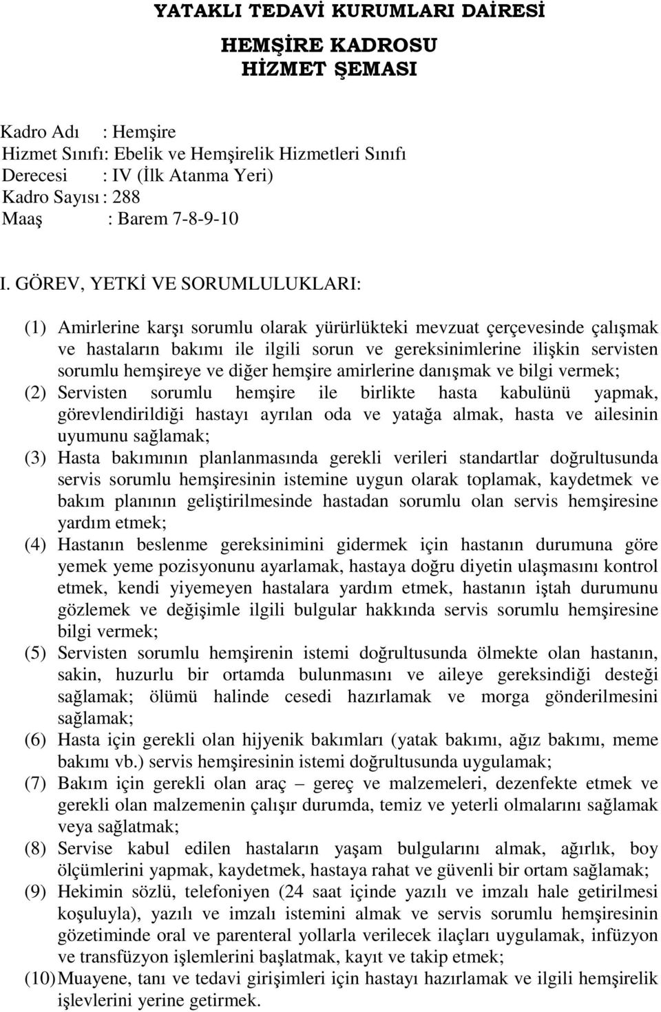 GÖREV, YETKĐ VE SORUMLULUKLARI: (1) Amirlerine karşı sorumlu olarak yürürlükteki mevzuat çerçevesinde çalışmak ve hastaların bakımı ile ilgili sorun ve gereksinimlerine ilişkin servisten sorumlu