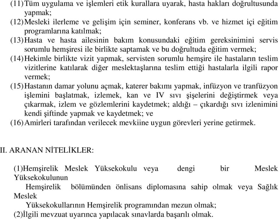 Hekimle birlikte vizit yapmak, servisten sorumlu hemşire ile hastaların teslim vizitlerine katılarak diğer meslektaşlarına teslim ettiği hastalarla ilgili rapor vermek; (15) Hastanın damar yolunu