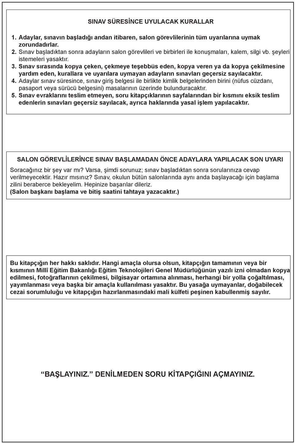 Sınav sırasında kopya çeken, çekmeye teşebbüs eden, kopya veren ya da kopya çekilmesine yardım eden, kurallara ve uyarılara uymayan adayların sınavları geçersiz sayılacaktır. 4.