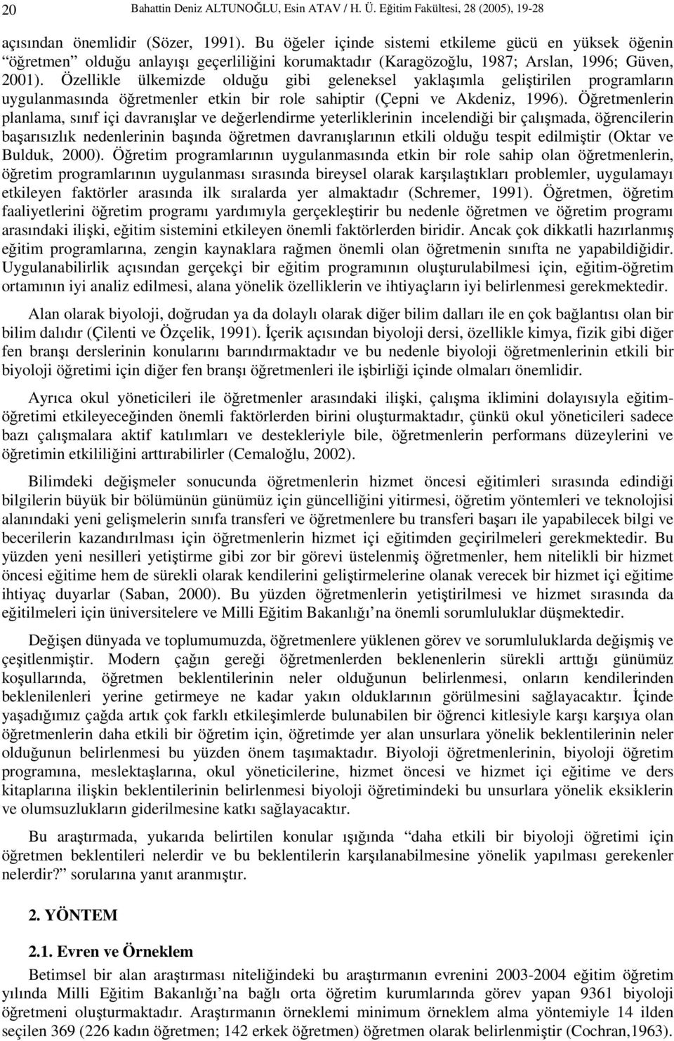 Özellikle ülkemizde olduğu gibi geleneksel yaklaşımla geliştirilen programların uygulanmasında öğretmenler etkin bir role sahiptir (Çepni ve Akdeniz, 1996).