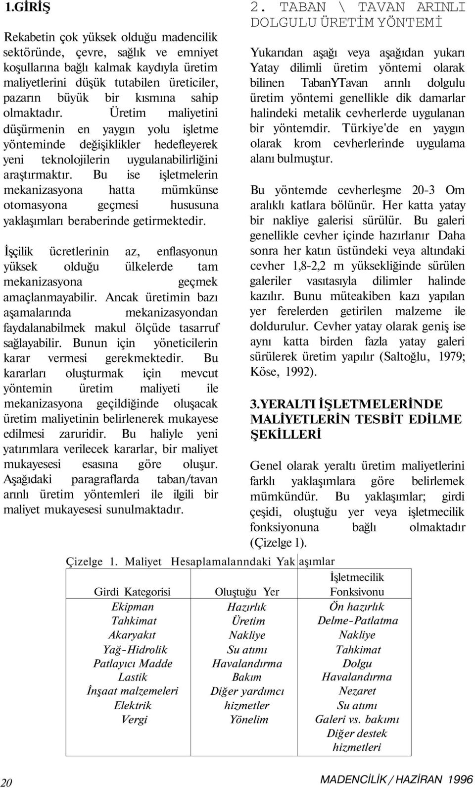 Bu ise işletmelerin mekanizasyona hatta mümkünse otomasyona geçmesi hususuna yaklaşımları beraberinde getirmektedir.