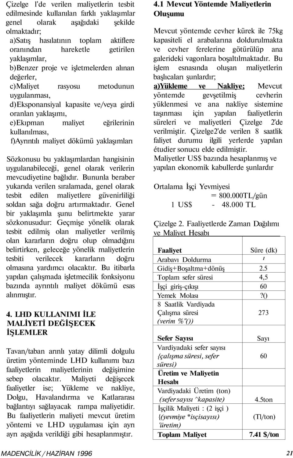 kullanılması, f)ayrıntılı maliyet dökümü yaklaşımları Sözkonusu bu yaklaşımlardan hangisinin uygulanabileceği, genel olarak verilerin mevcudiyetine bağlıdır.