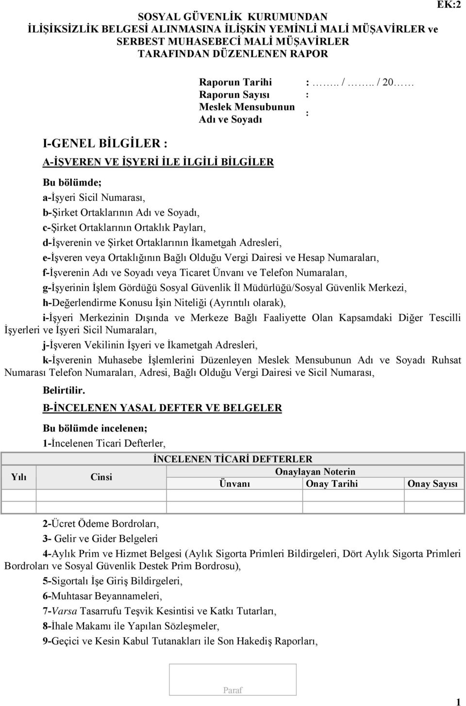 . / 20 Raporun Sayısı : Meslek Mensubunun Adı ve Soyadı : Bu bölümde; a-işyeri Sicil Numarası, b-şirket Ortaklarının Adı ve Soyadı, c-şirket Ortaklarının Ortaklık Payları, d-işverenin ve Şirket