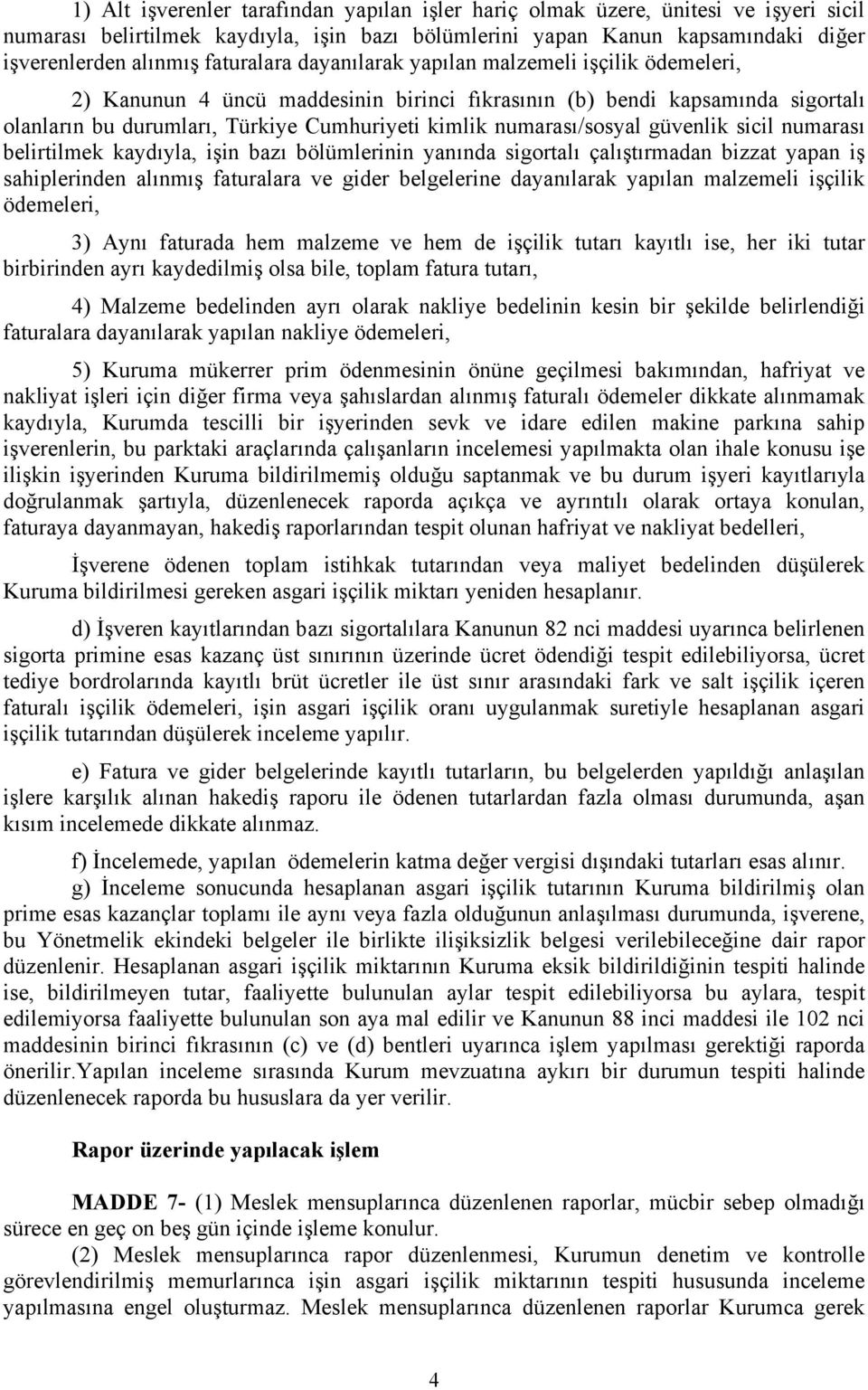 numarası/sosyal güvenlik sicil numarası belirtilmek kaydıyla, işin bazı bölümlerinin yanında sigortalı çalıştırmadan bizzat yapan iş sahiplerinden alınmış faturalara ve gider belgelerine dayanılarak