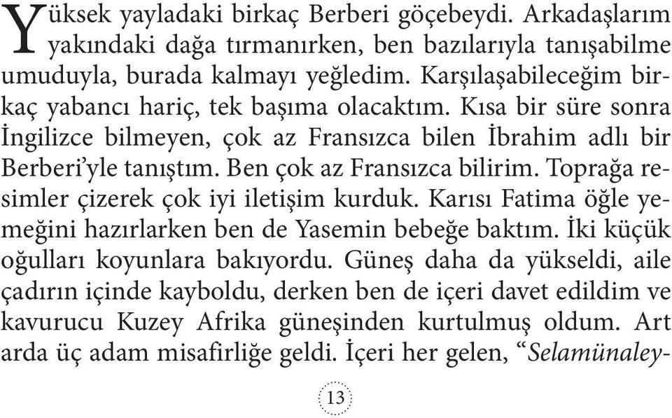 Ben çok az Fransızca bilirim. Toprağa resimler çizerek çok iyi iletişim kurduk. Karısı Fatima öğle yemeğini hazırlarken ben de Yasemin bebeğe baktım.