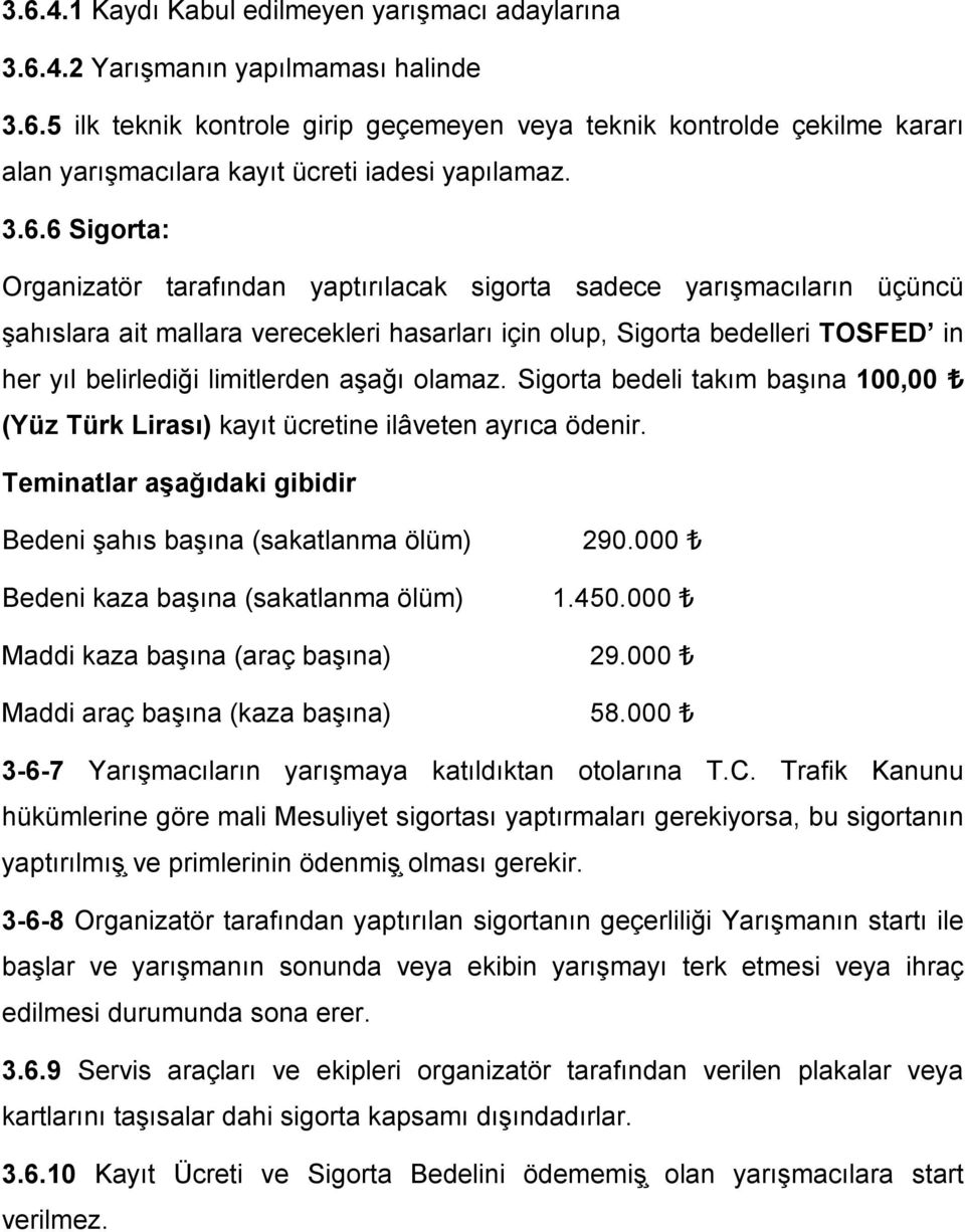 limitlerden aşağı olamaz. Sigorta bedeli takım başına 100,00 (Yüz Türk Lirası) kayıt ücretine ilâveten ayrıca ödenir. Teminatlar aşağıdaki gibidir Bedeni şahıs başına (sakatlanma ölüm) 290.